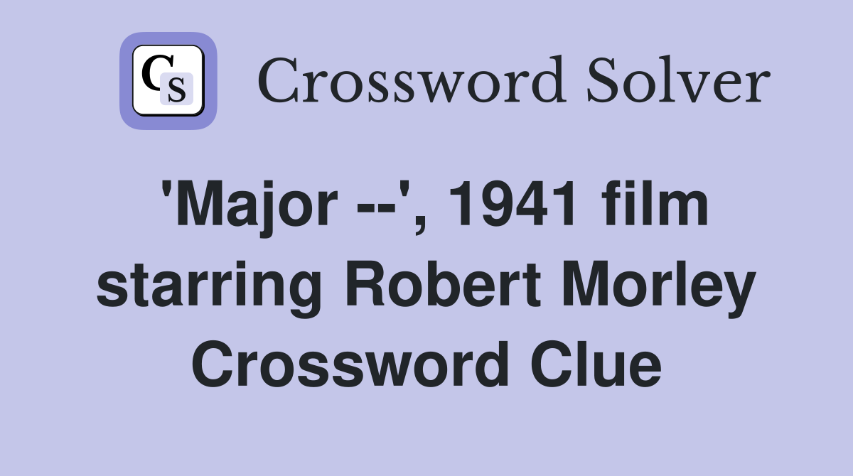 'Major --', 1941 film starring Robert Morley Crossword Clue