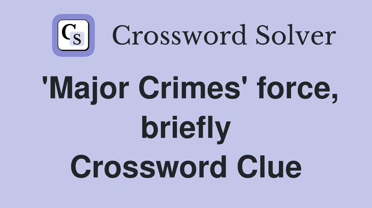 'Major Crimes' force, briefly Crossword Clue
