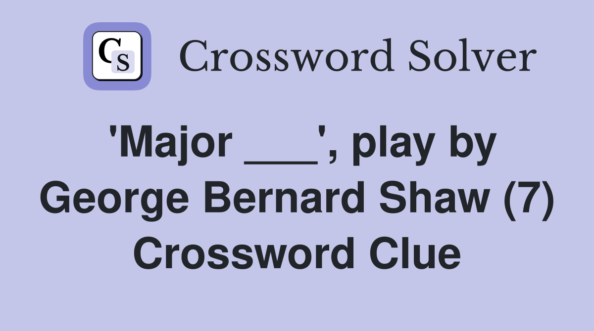 'Major ___', play by George Bernard Shaw (7) Crossword Clue