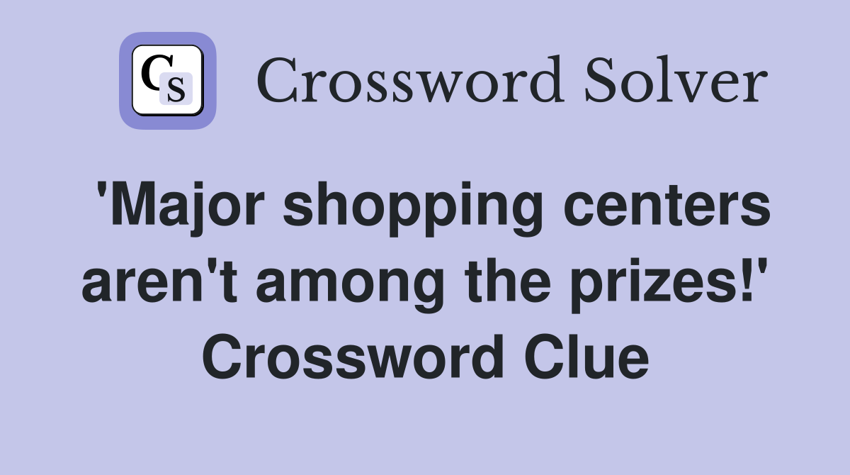 'Major shopping centers aren't among the prizes!' Crossword Clue