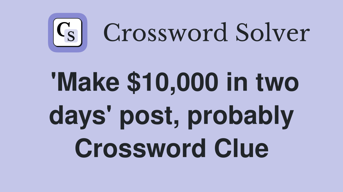 'Make $10,000 in two days' post, probably Crossword Clue