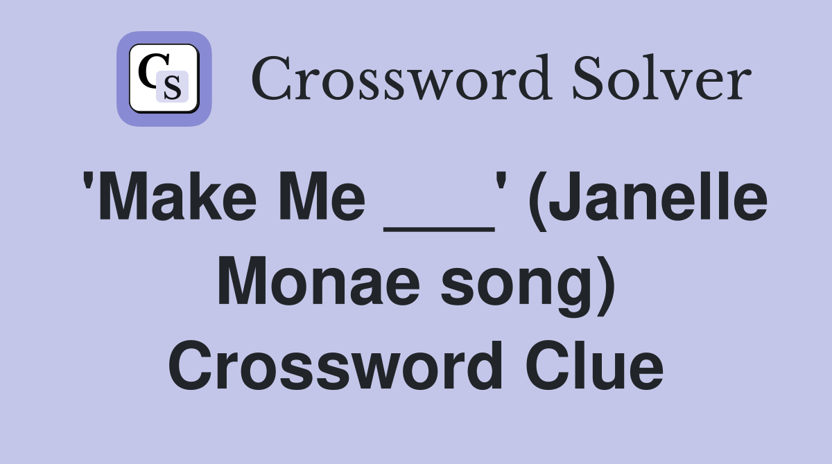 'Make Me ___' (Janelle Monae song) Crossword Clue