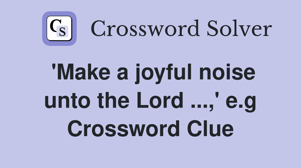 'Make a joyful noise unto the Lord ...,' e.g Crossword Clue