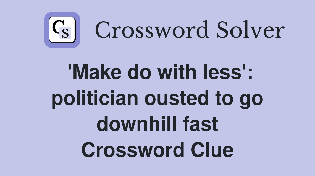 'Make do with less': politician ousted to go downhill fast Crossword Clue