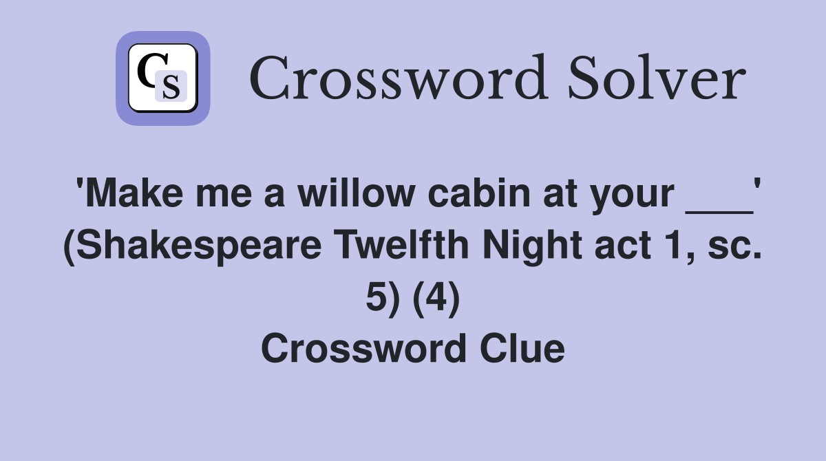 'Make me a willow cabin at your ___' (Shakespeare Twelfth Night act 1, sc. 5) (4) Crossword Clue