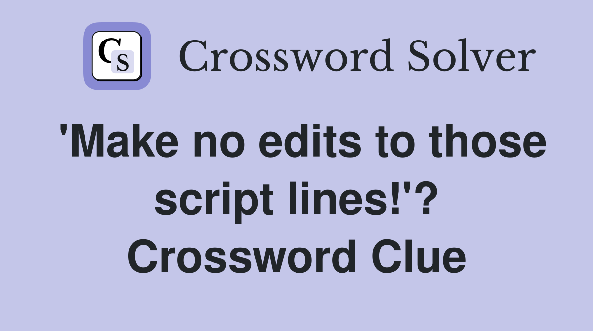 'Make no edits to those script lines!'? Crossword Clue