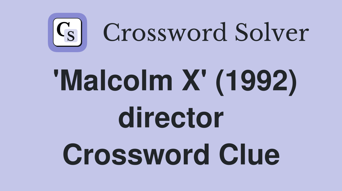 'Malcolm X' (1992) director Crossword Clue