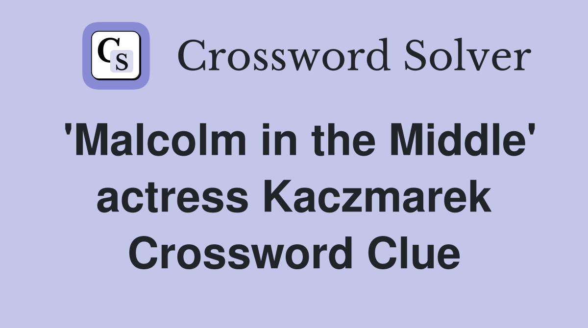 'Malcolm in the Middle' actress Kaczmarek Crossword Clue