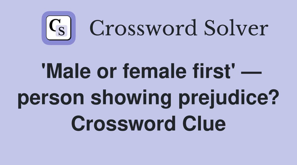 'Male or female first' — person showing prejudice? Crossword Clue