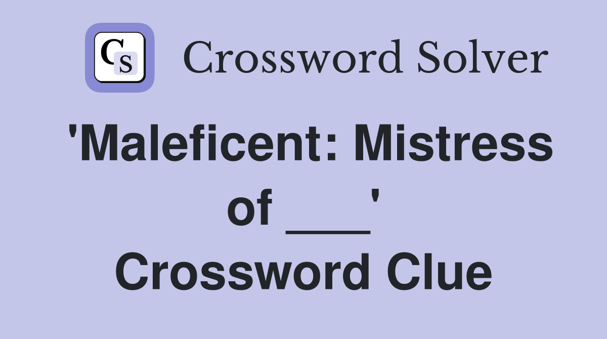 'Maleficent: Mistress of ___' Crossword Clue