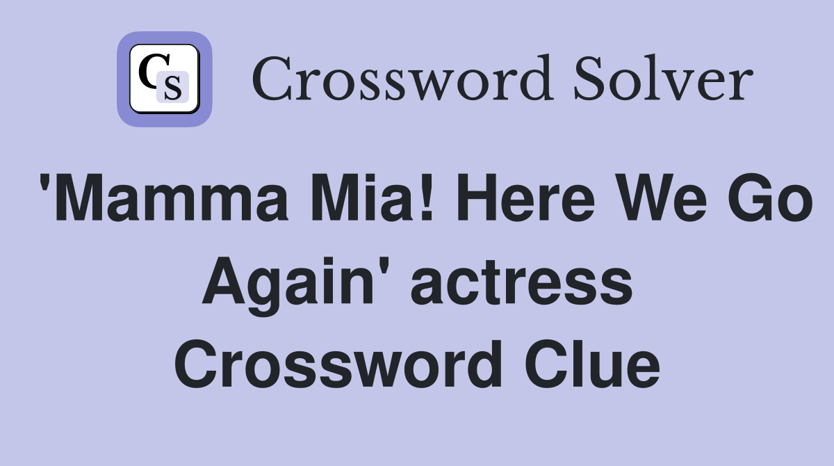 'Mamma Mia! Here We Go Again' actress Crossword Clue