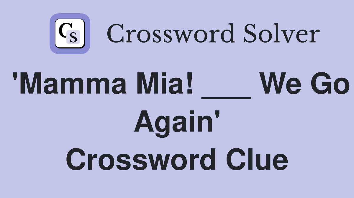 'Mamma Mia! ___ We Go Again' Crossword Clue