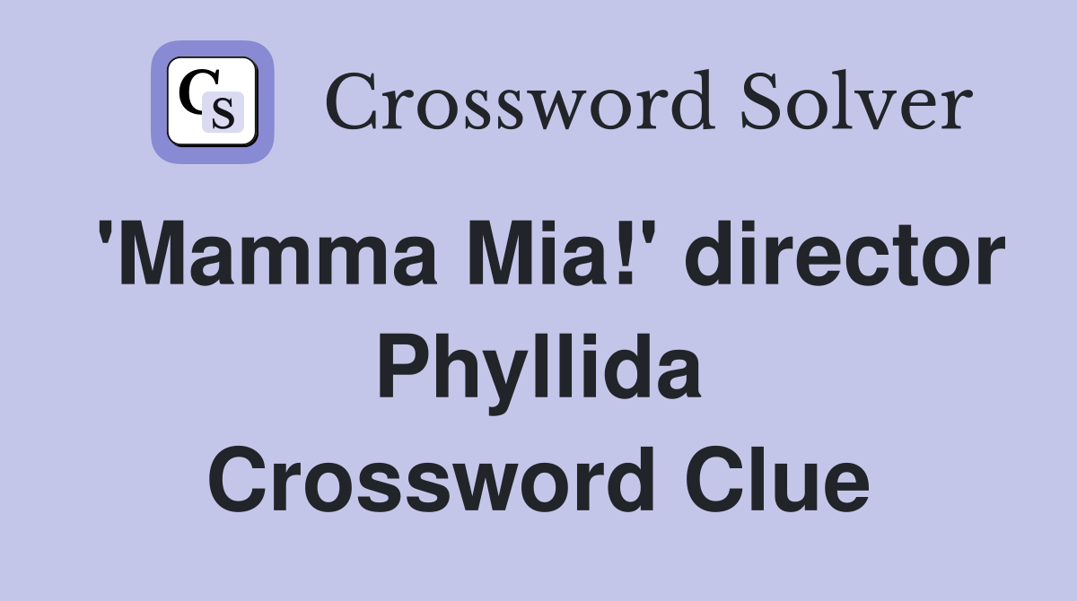 'Mamma Mia!' director Phyllida Crossword Clue