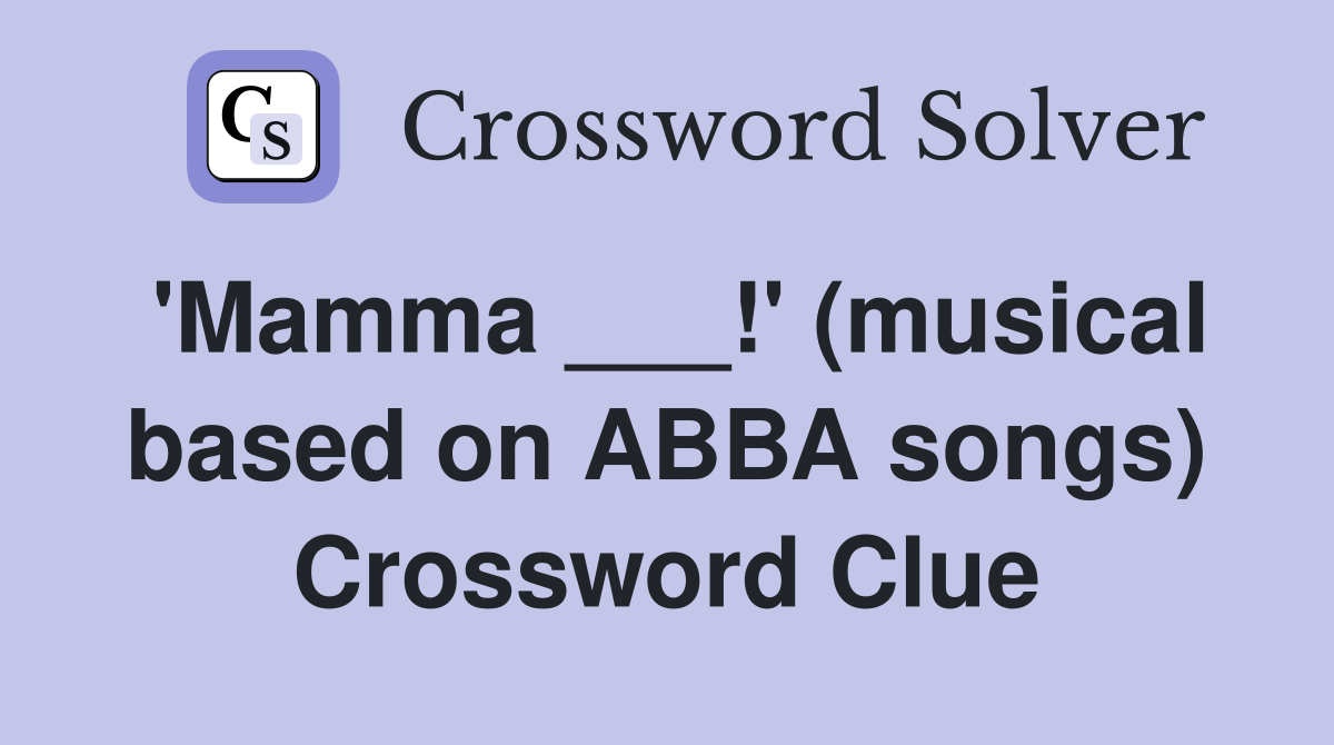 'Mamma ___!' (musical based on ABBA songs) Crossword Clue