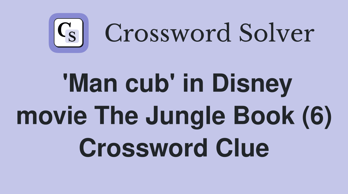'Man cub' in Disney movie The Jungle Book (6) Crossword Clue