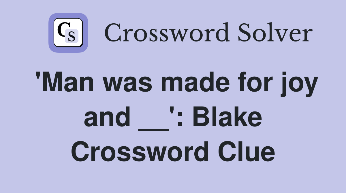 'Man was made for joy and __': Blake Crossword Clue