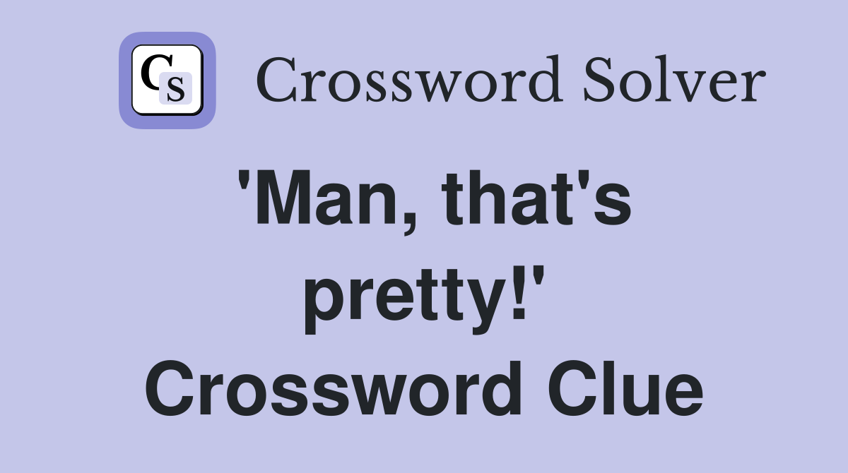 'Man, that's pretty!' Crossword Clue