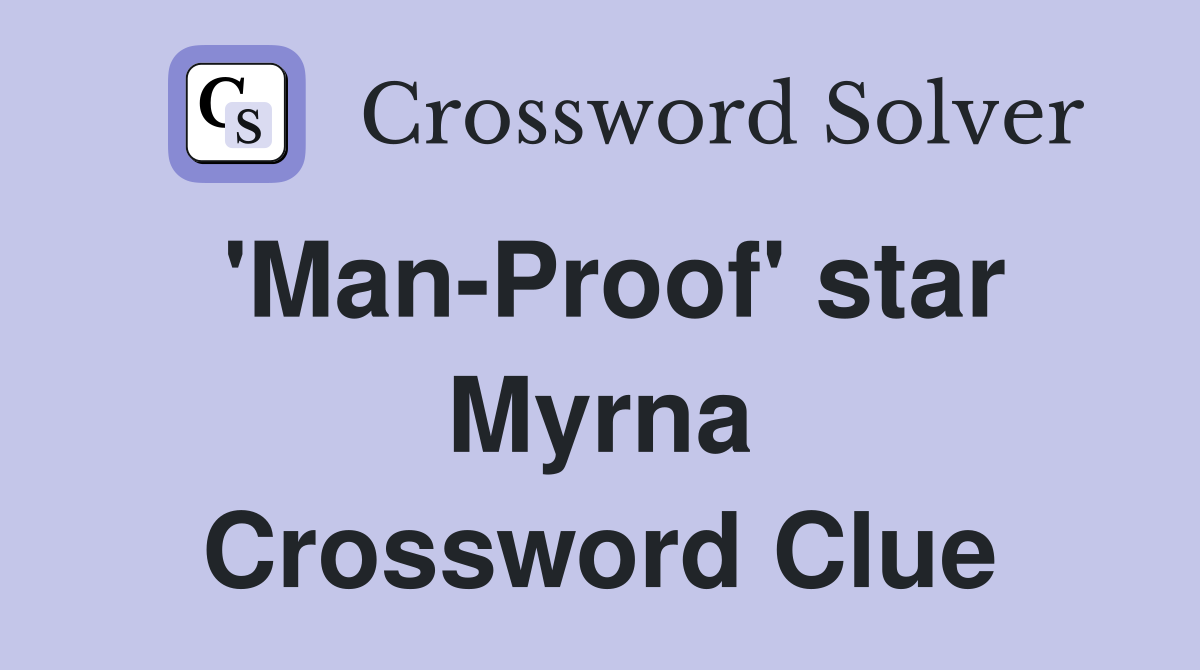 'Man-Proof' star Myrna Crossword Clue