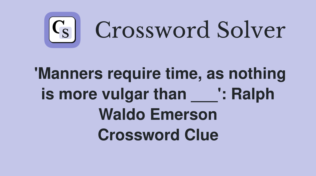 'Manners require time, as nothing is more vulgar than ___': Ralph Waldo Emerson Crossword Clue