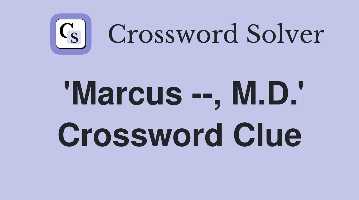 'Marcus --, M.D.' Crossword Clue