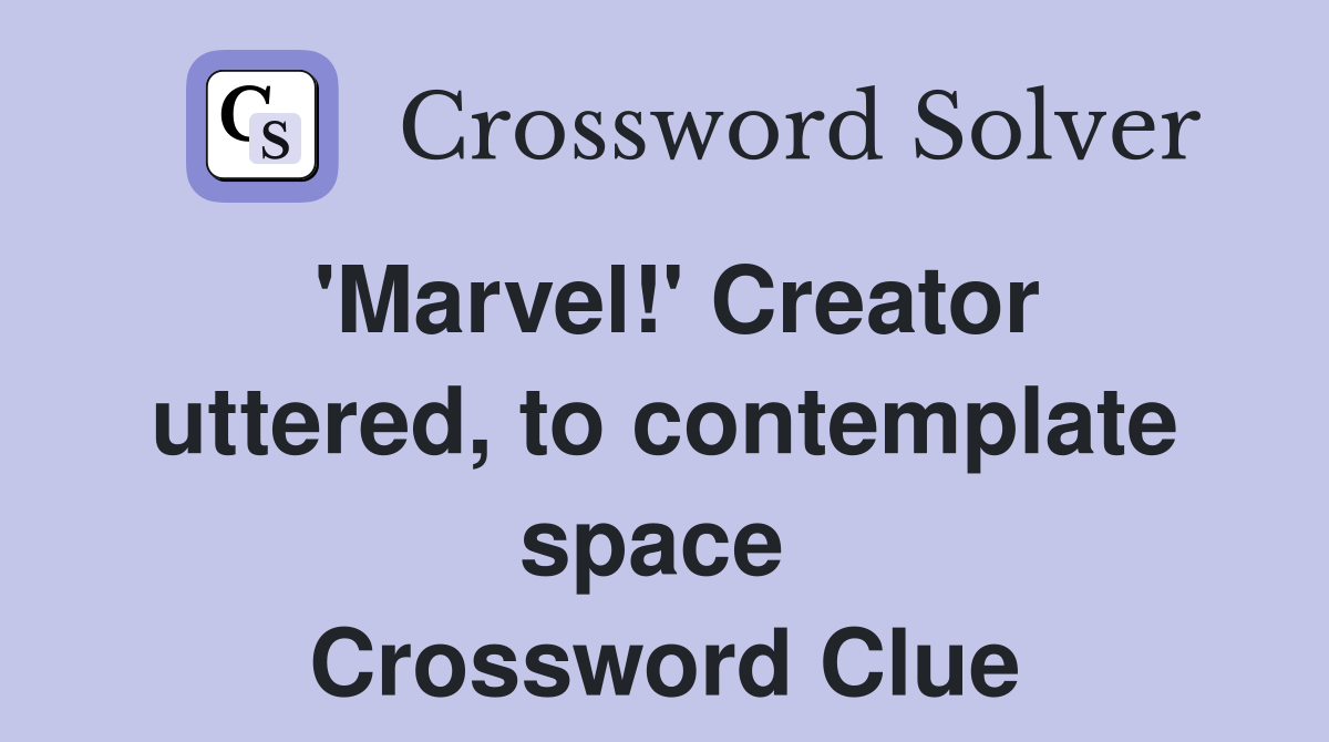 'Marvel!' Creator uttered, to contemplate space  Crossword Clue