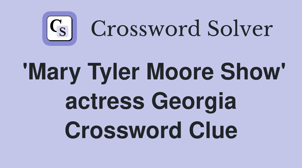 'Mary Tyler Moore Show' actress Georgia Crossword Clue