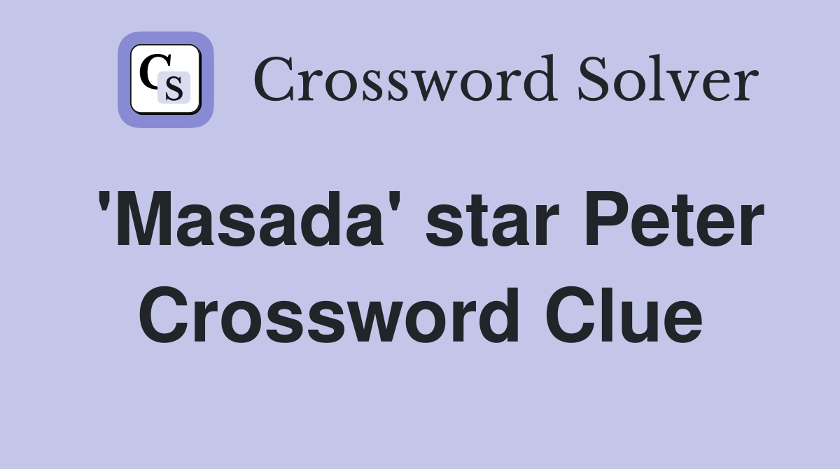 'Masada' star Peter Crossword Clue