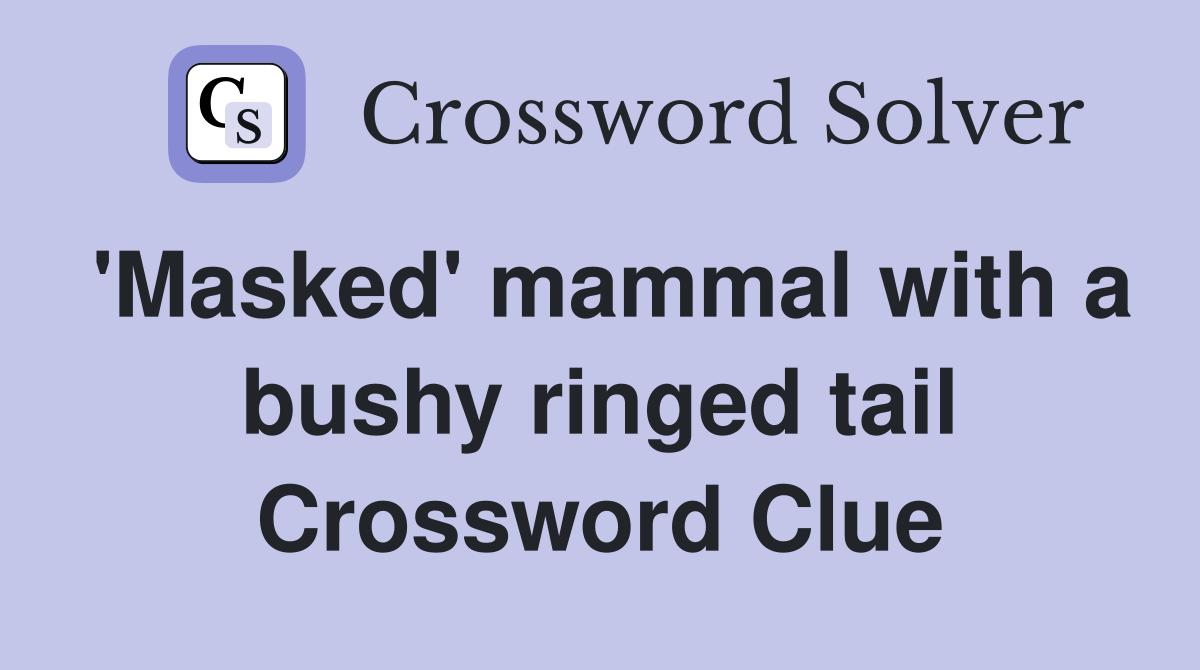 'Masked' mammal with a bushy ringed tail Crossword Clue