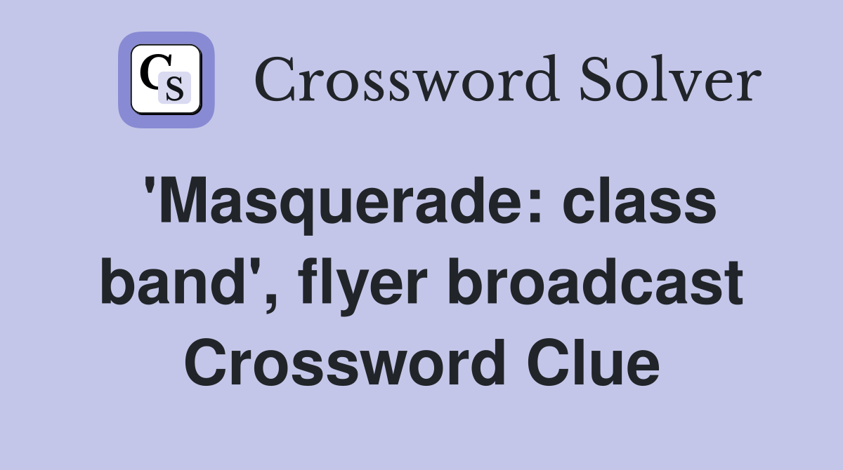 'Masquerade: class band', flyer broadcast Crossword Clue
