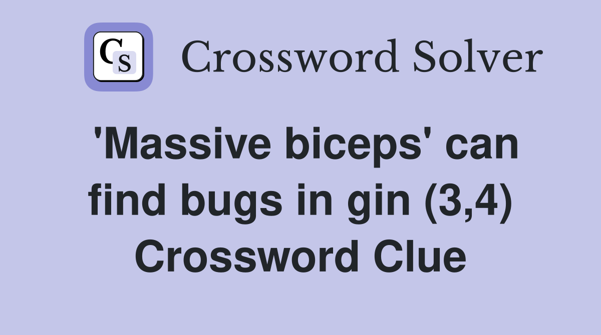 'Massive biceps' can find bugs in gin (3,4) Crossword Clue