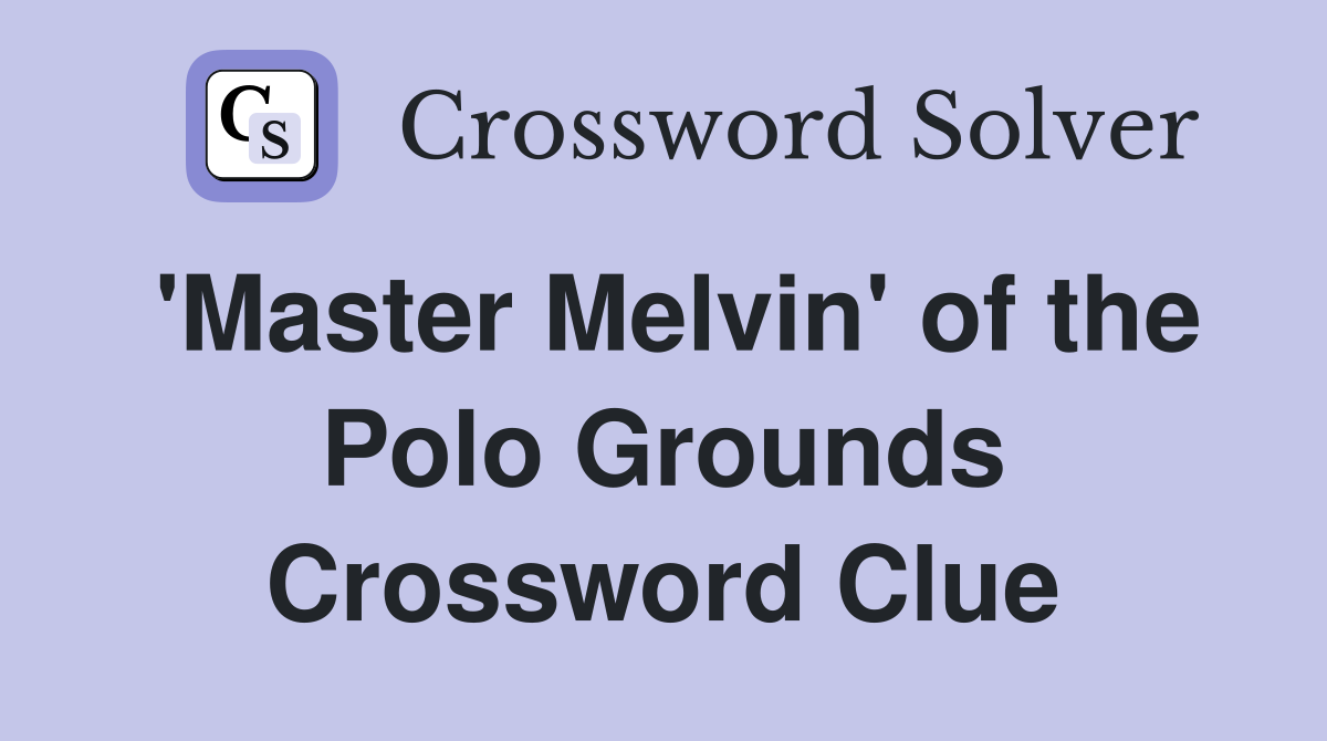 'Master Melvin' of the Polo Grounds Crossword Clue