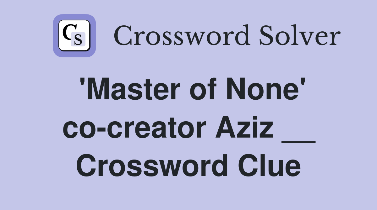 'Master of None' co-creator Aziz __ Crossword Clue