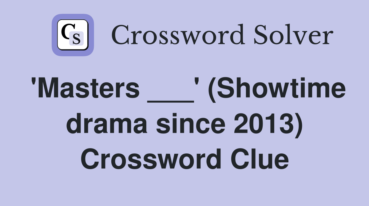 'Masters ___' (Showtime drama since 2013) Crossword Clue