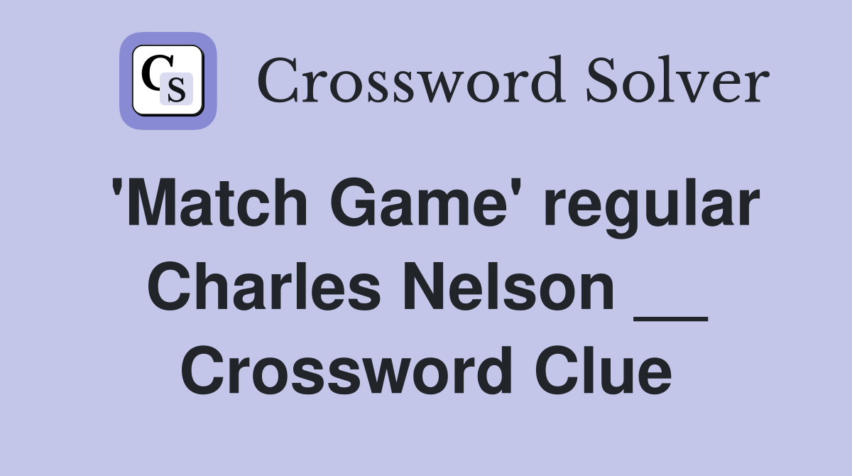 'Match Game' regular Charles Nelson __ Crossword Clue