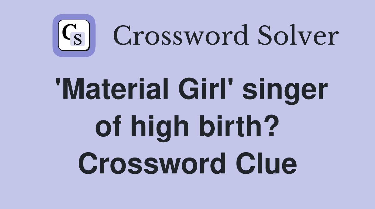 'Material Girl' singer of high birth? Crossword Clue