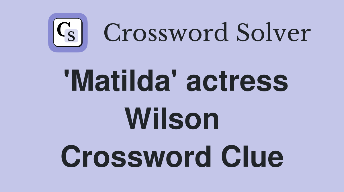 'Matilda' actress Wilson Crossword Clue