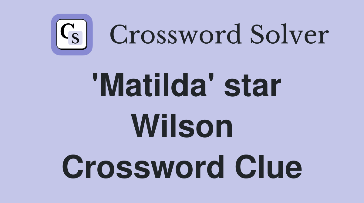 'Matilda' star Wilson Crossword Clue