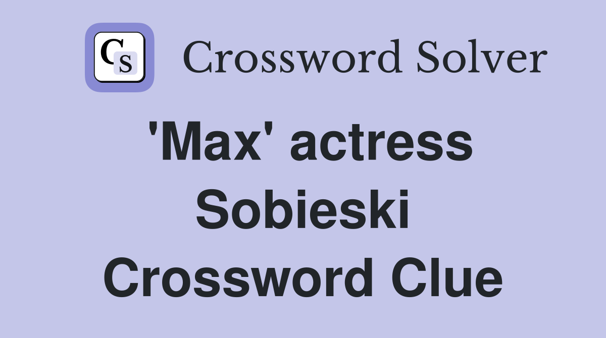 'Max' actress Sobieski Crossword Clue