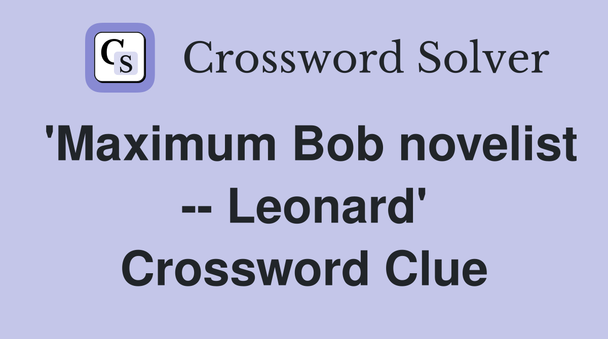 'Maximum Bob novelist -- Leonard' Crossword Clue