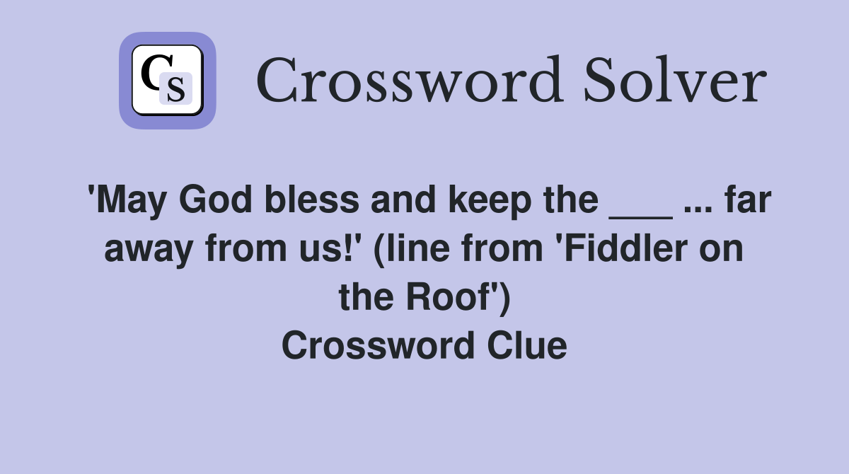 'May God bless and keep the ___ ... far away from us!' (line from 'Fiddler on the Roof') Crossword Clue