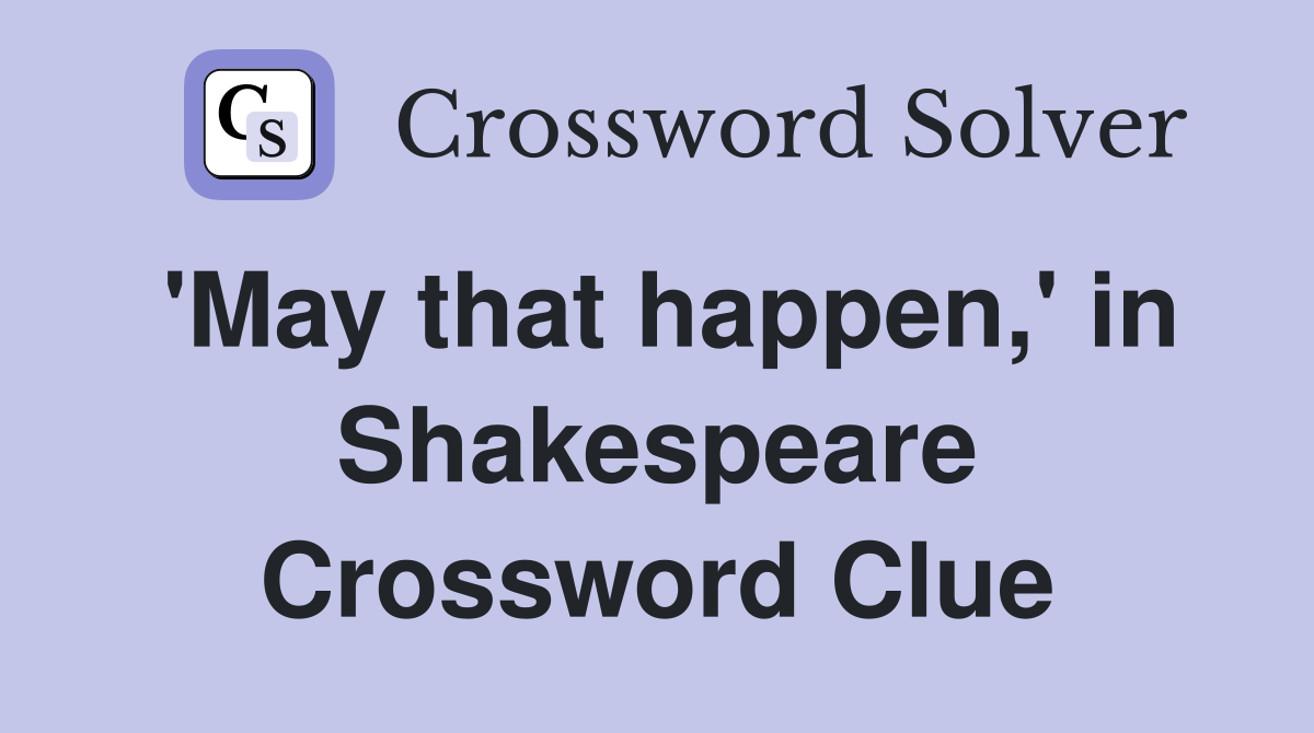 'May that happen,' in Shakespeare Crossword Clue