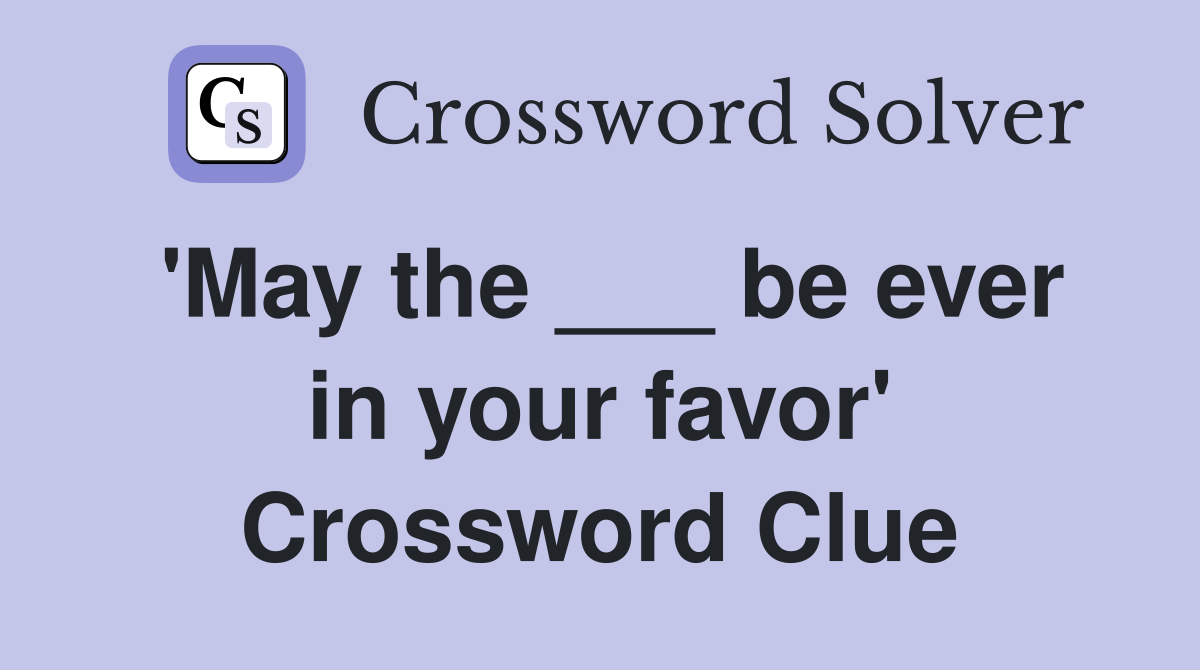 'May the ___ be ever in your favor' Crossword Clue
