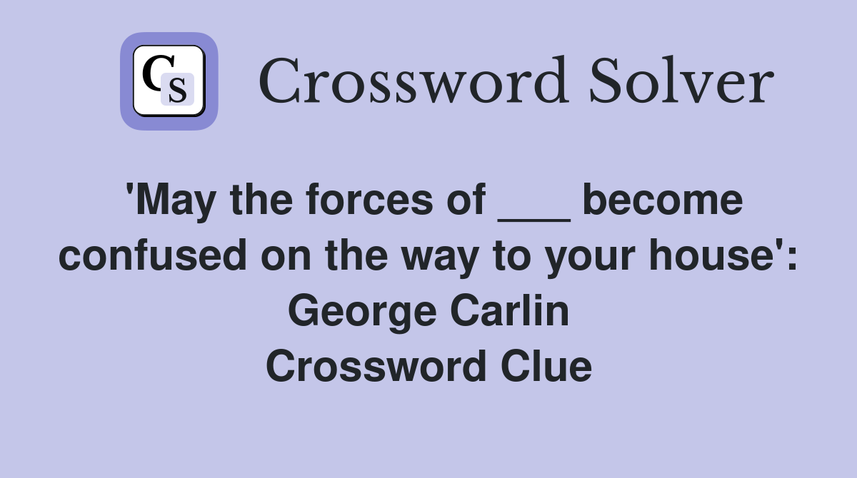 'May the forces of ___ become confused on the way to your house': George Carlin Crossword Clue