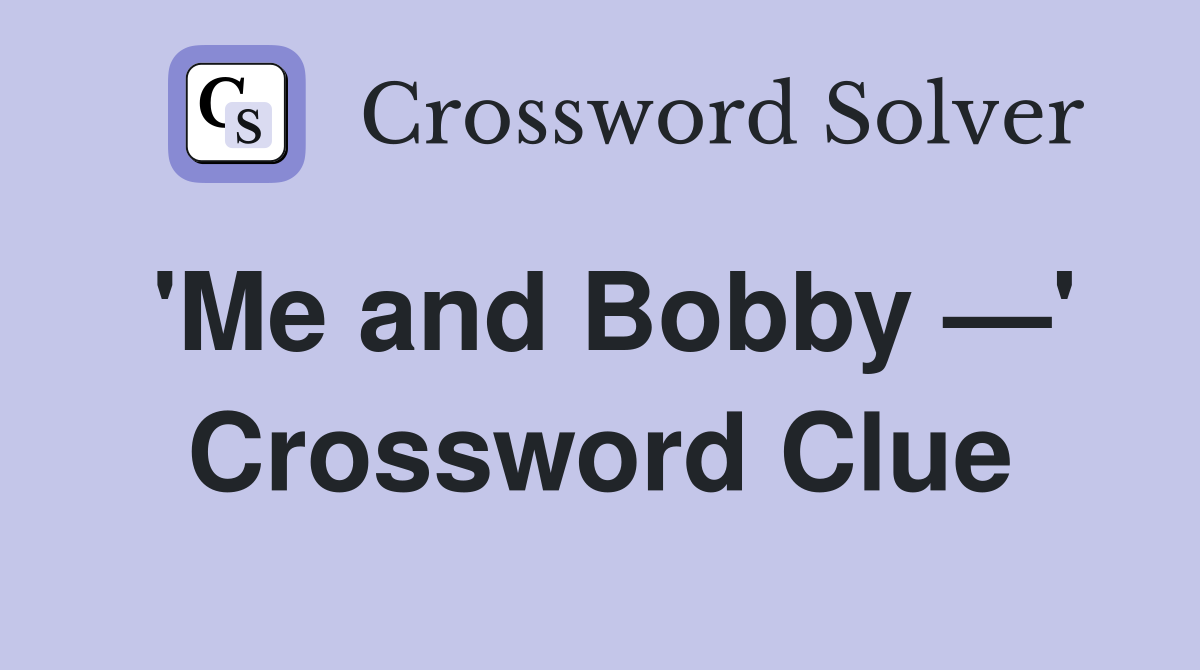 'Me and Bobby —' Crossword Clue