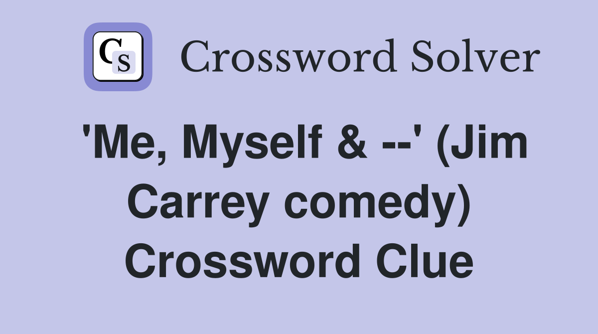 'Me, Myself & --' (Jim Carrey comedy) Crossword Clue