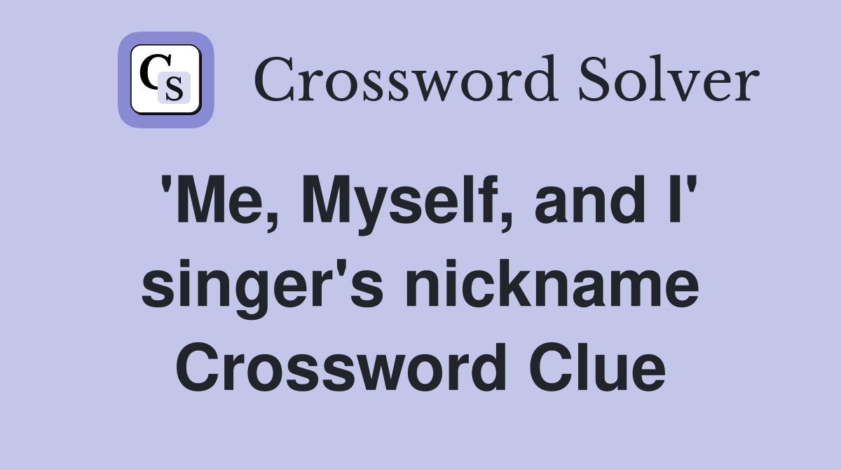 'Me, Myself, and I' singer's nickname Crossword Clue