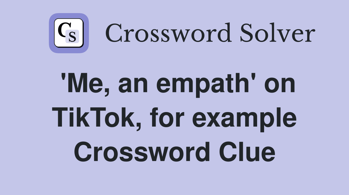 'Me, an empath' on TikTok, for example Crossword Clue