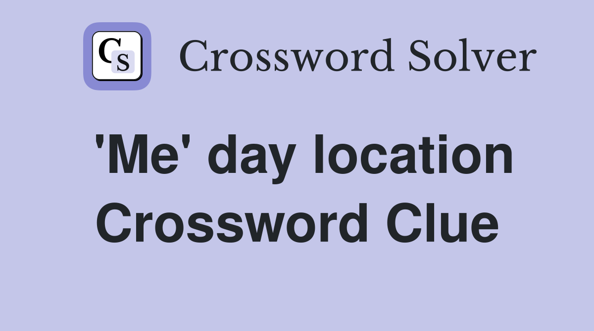 'Me' day location Crossword Clue