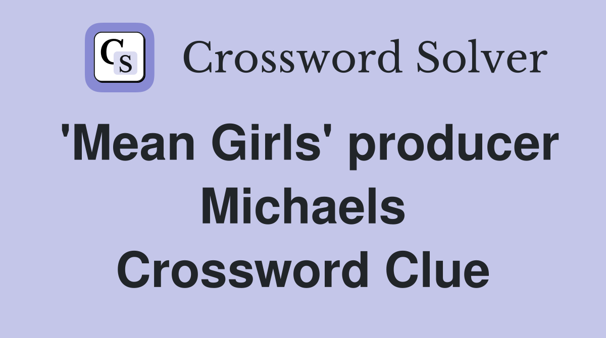 'Mean Girls' producer Michaels Crossword Clue