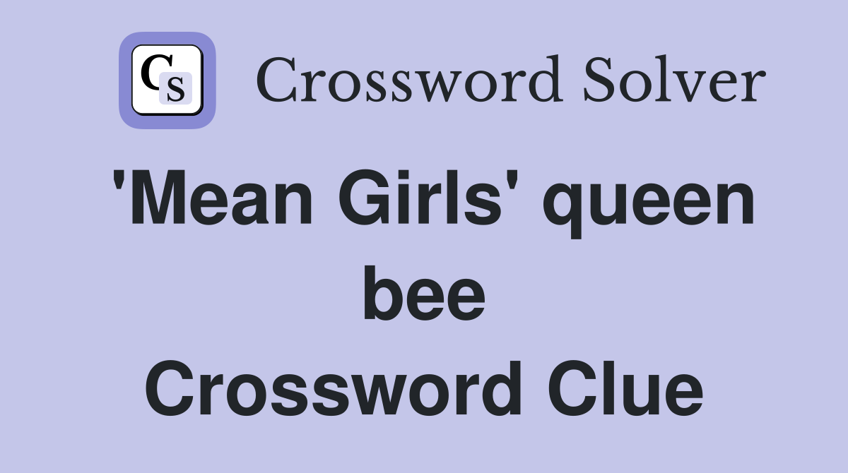 'Mean Girls' queen bee Crossword Clue